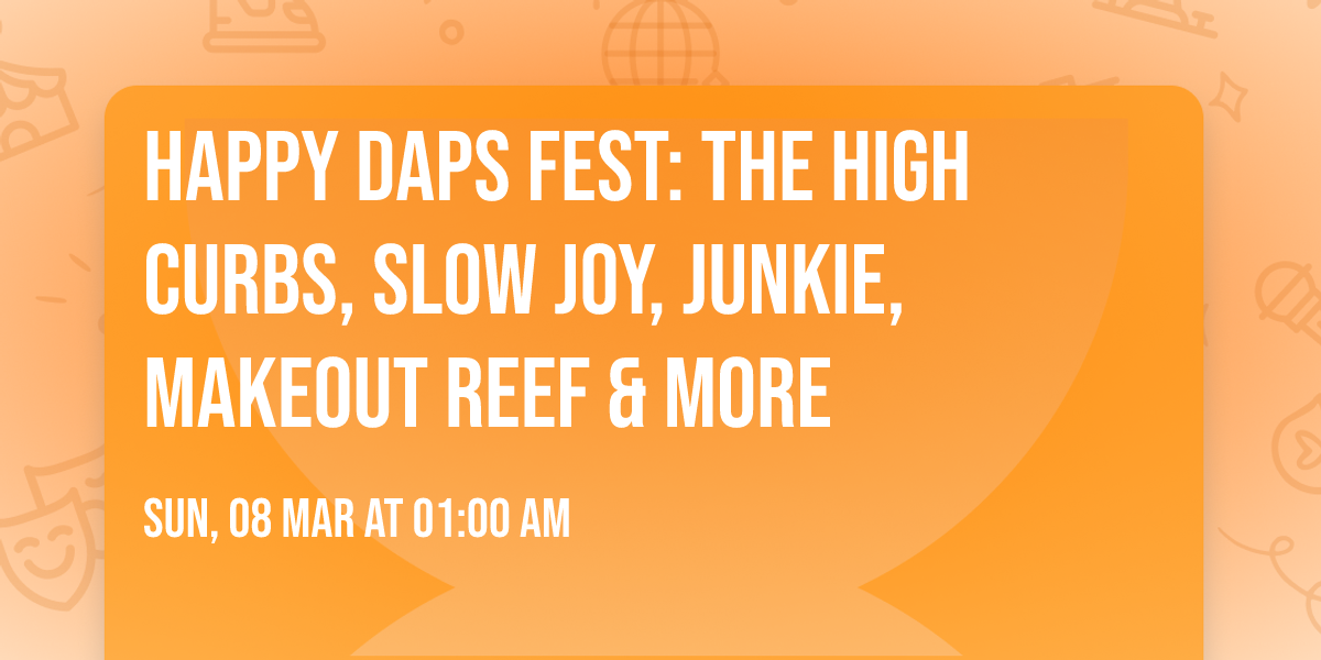 Happy Daps Fest: The High Curbs, Slow Joy, Junkie, Makeout Reef & more
