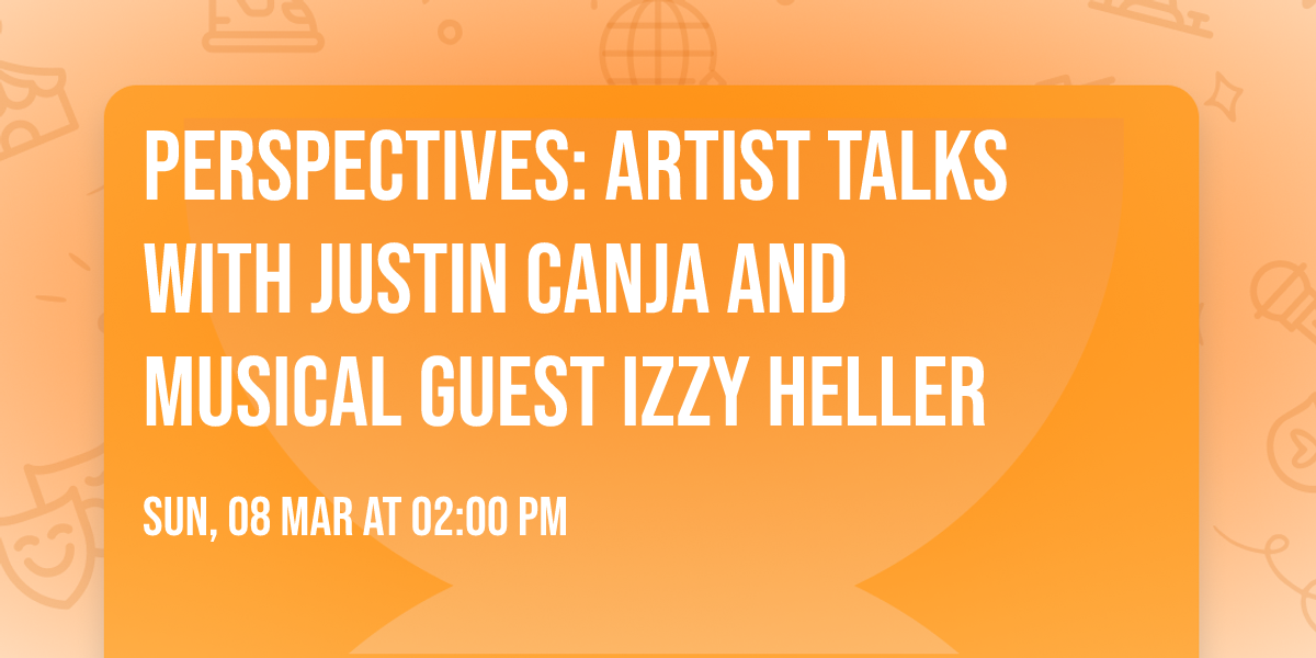 PERSPECTIVES: Artist Talks with Justin Canja and musical guest Izzy Heller