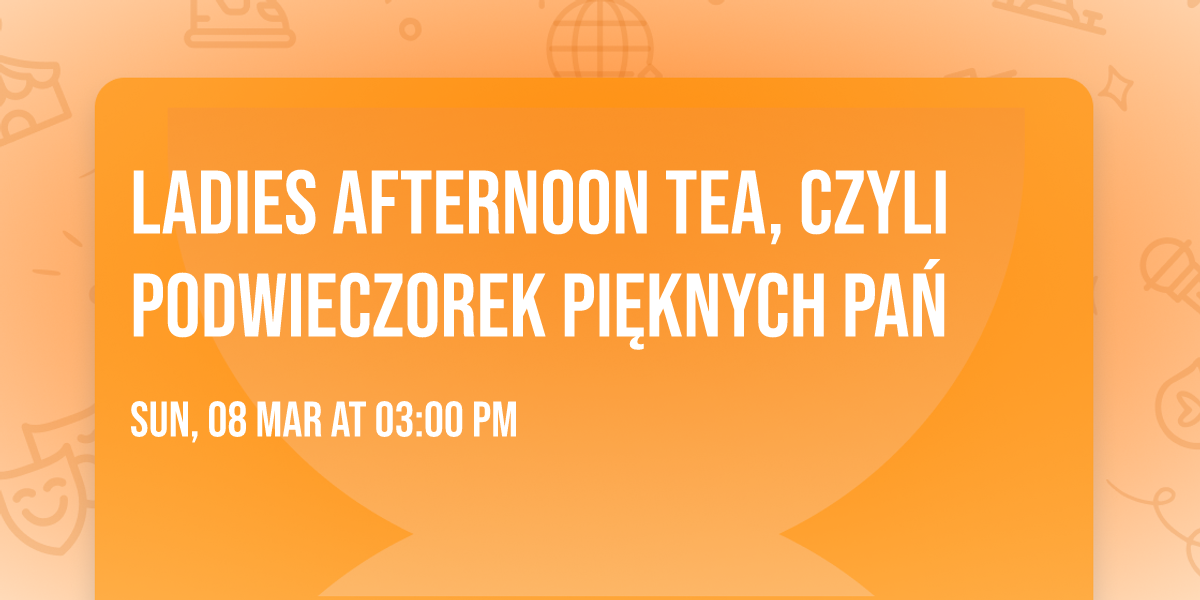 LADIES AFTERNOON TEA, czyli Podwieczorek Pi\u0119knych Pa\u0144