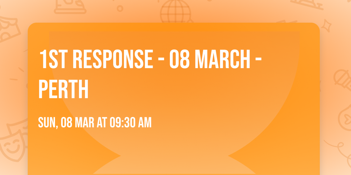 1st Response - 08 March - Perth