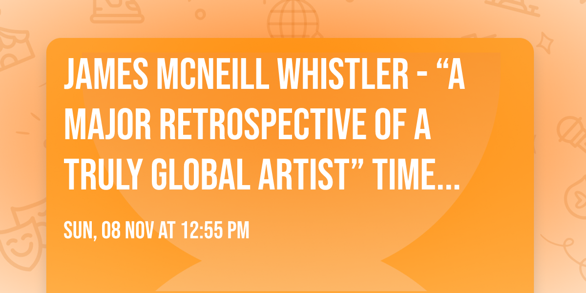 James McNeill WHISTLER - \u201cA major retrospective of a truly global artist\u201d Time Out