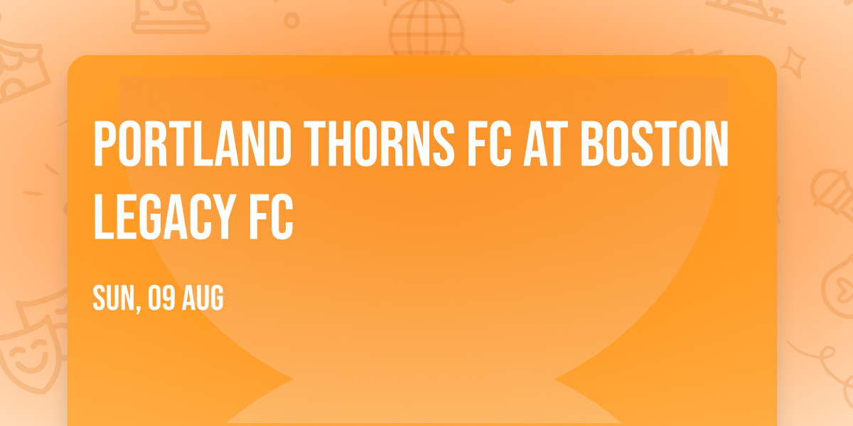 Portland Thorns FC at Boston Legacy FC