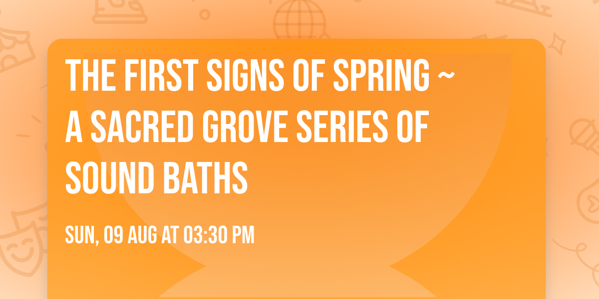 The First Signs of Spring ~ A Sacred Grove Series of Sound Baths