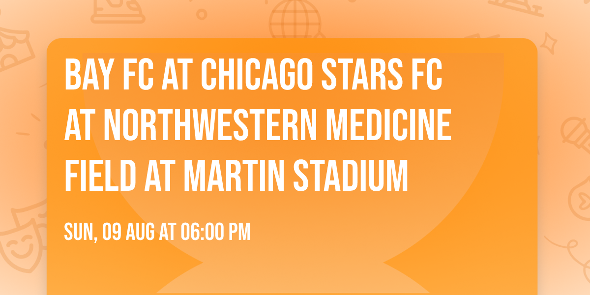 Bay FC at Chicago Stars FC at Northwestern Medicine Field at Martin Stadium