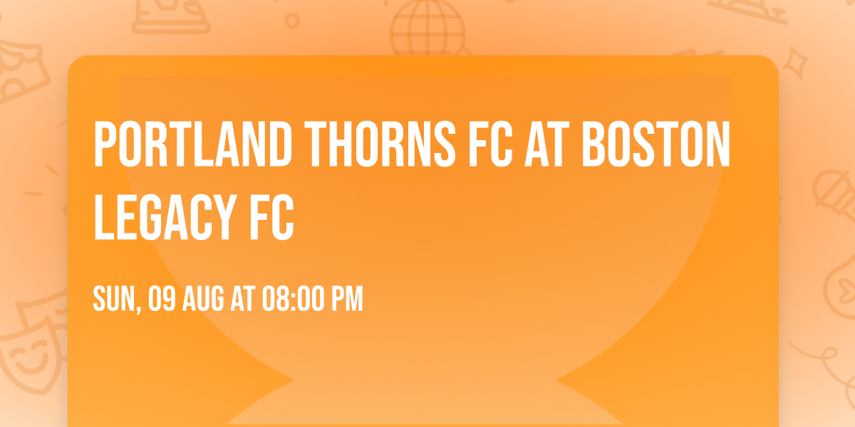 Portland Thorns FC at Boston Legacy FC
