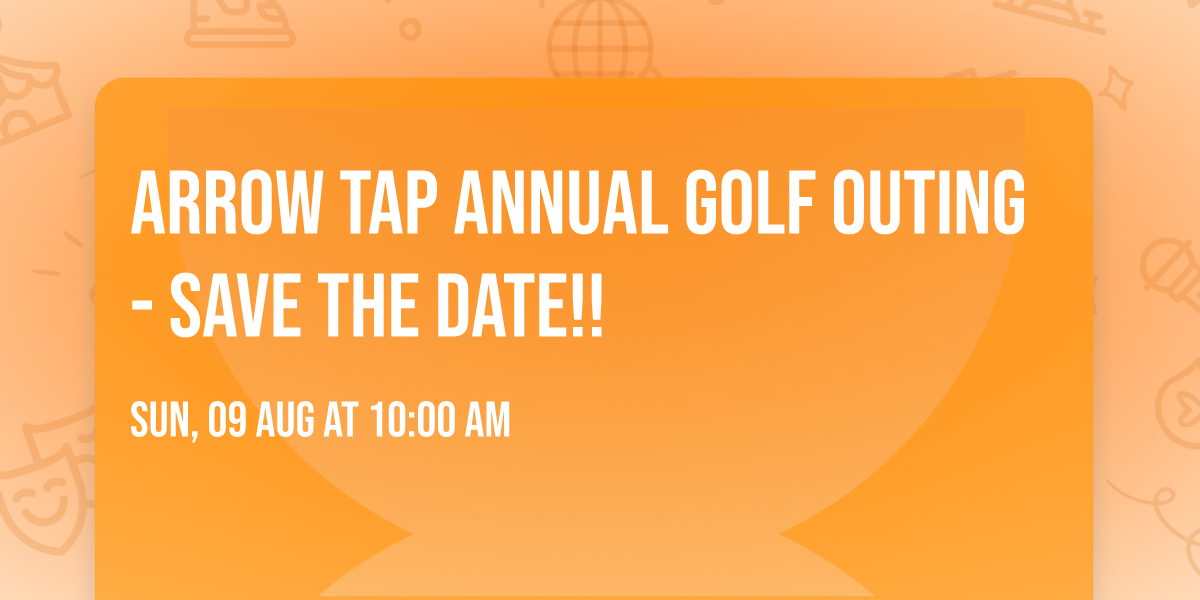 Arrow Tap Annual Golf Outing - save the date!!