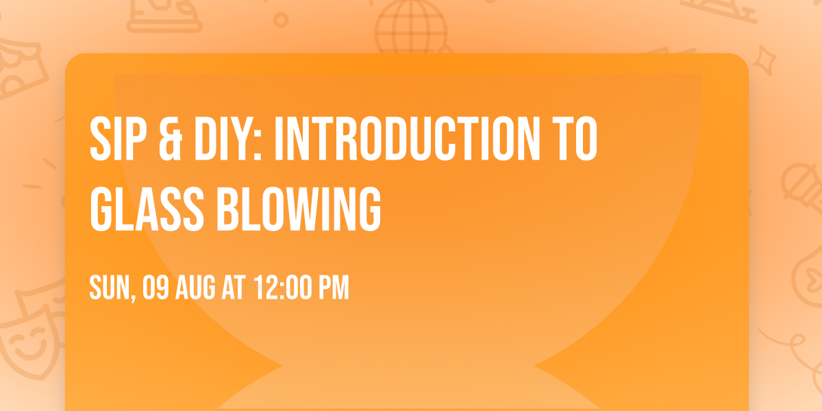 SIP & DIY: Introduction to Glass Blowing