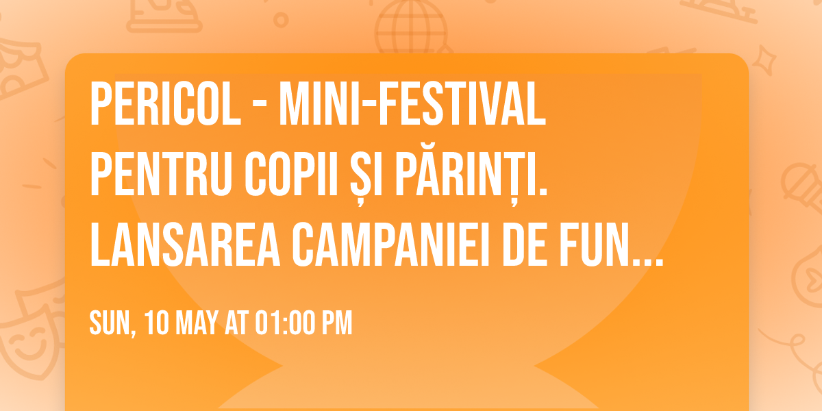 PERICOL - mini-festival pentru COPII \u0219i P\u0102RIN\u021aI. Lansarea campaniei de FUNdraising