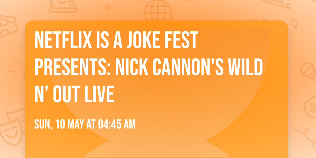 Netflix Is A Joke Fest Presents: Nick Cannon's Wild N' Out Live