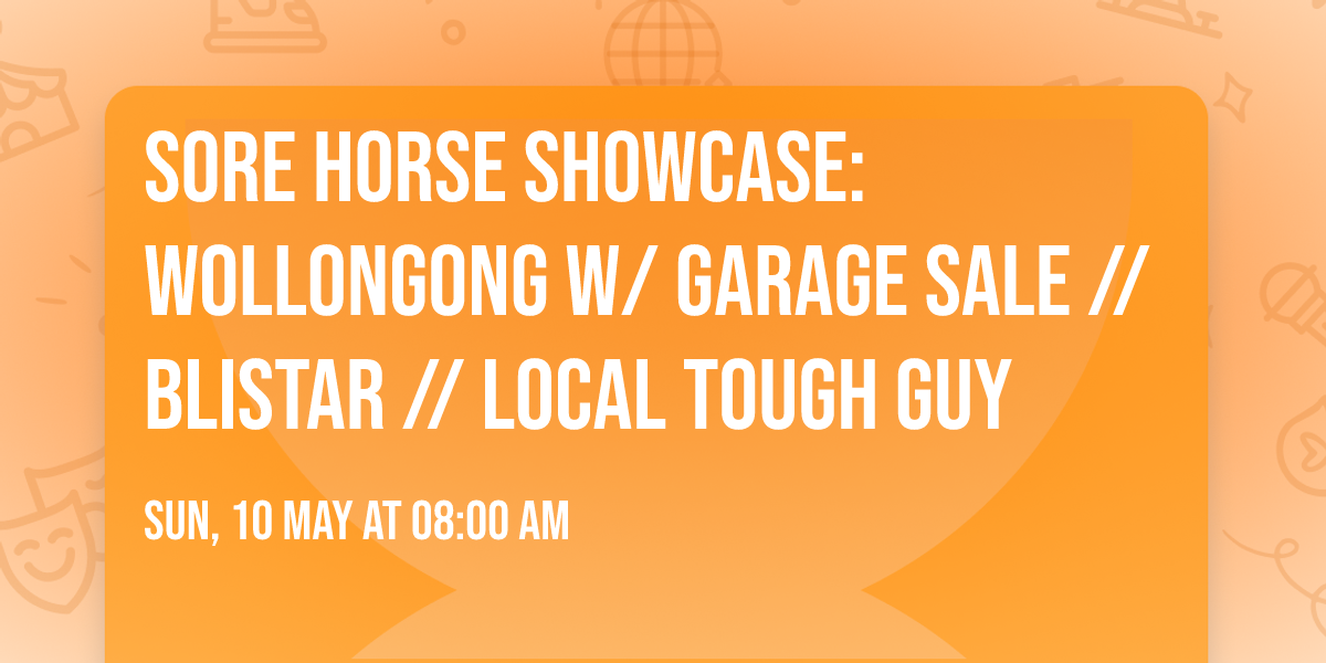 Sore Horse Showcase: Wollongong w\/ Garage Sale \/\/ Blistar \/\/ Local Tough Guy