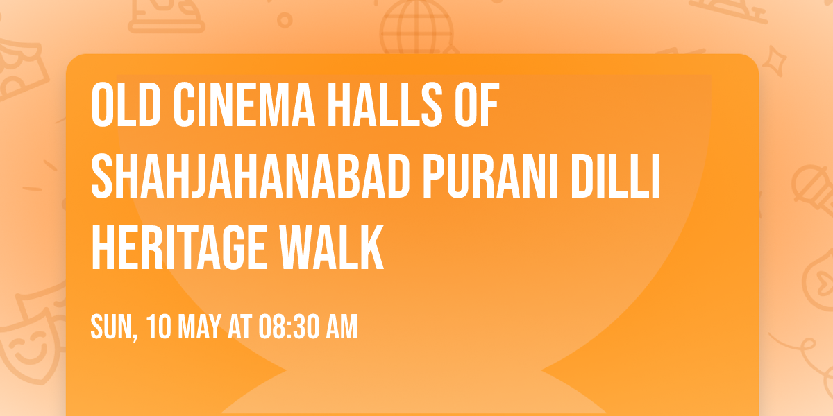 Old Cinema halls of Shahjahanabad Purani Dilli heritage walk