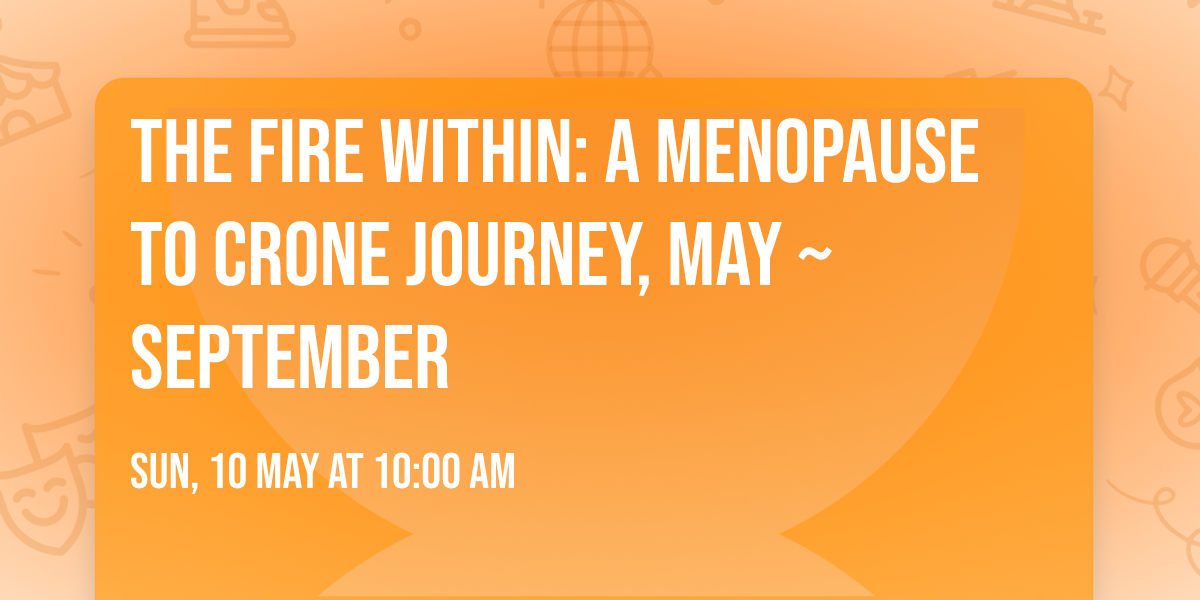 The Fire Within: A Menopause to Crone Journey, May ~ September