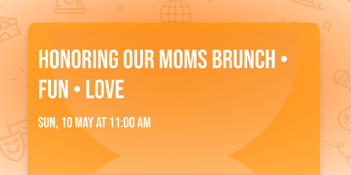 Honoring Our Moms \ud83d\udc96 Brunch \u2022 Fun \u2022 Love 