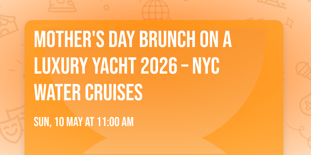 Mother's Day Brunch on a Luxury Yacht 2026 \u2013 NYC Water Cruises
