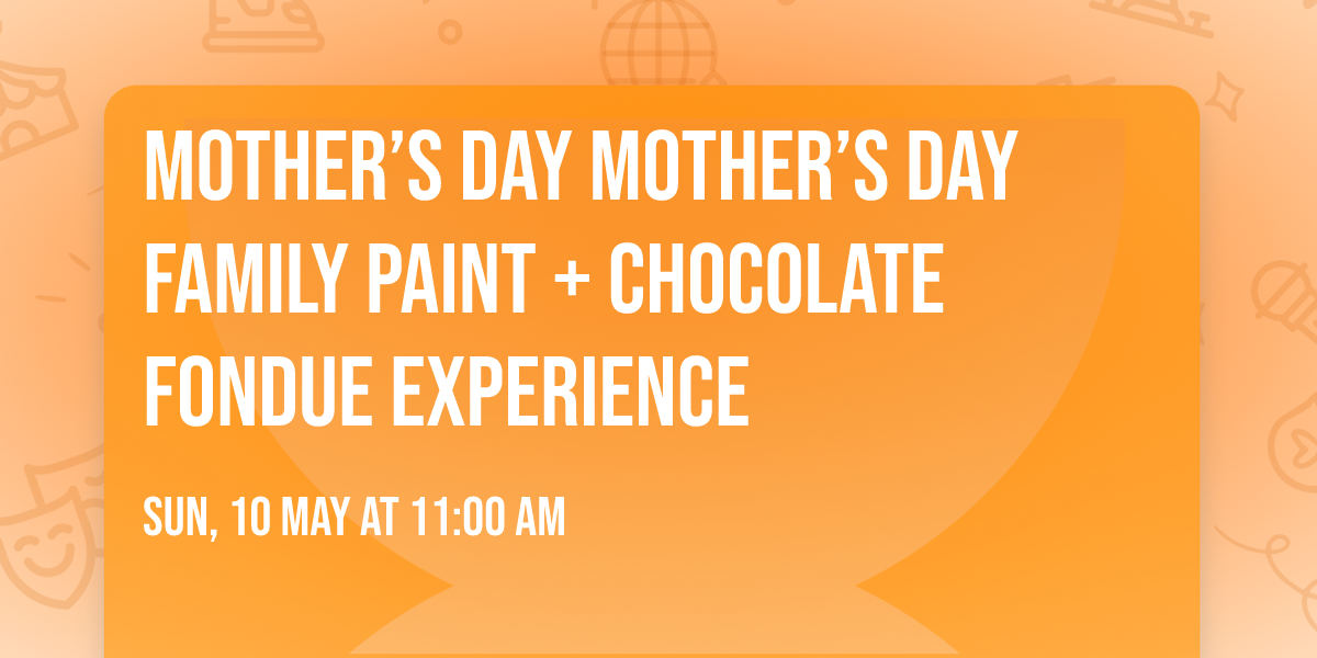 Mother\u2019s Day Mother\u2019s  Day Family Paint + Chocolate Fondue Experience