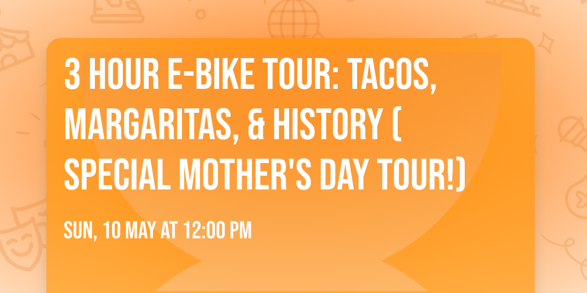 3 hour e-bike tour: Tacos, Margaritas, & History (Special Mother's Day Tour!)