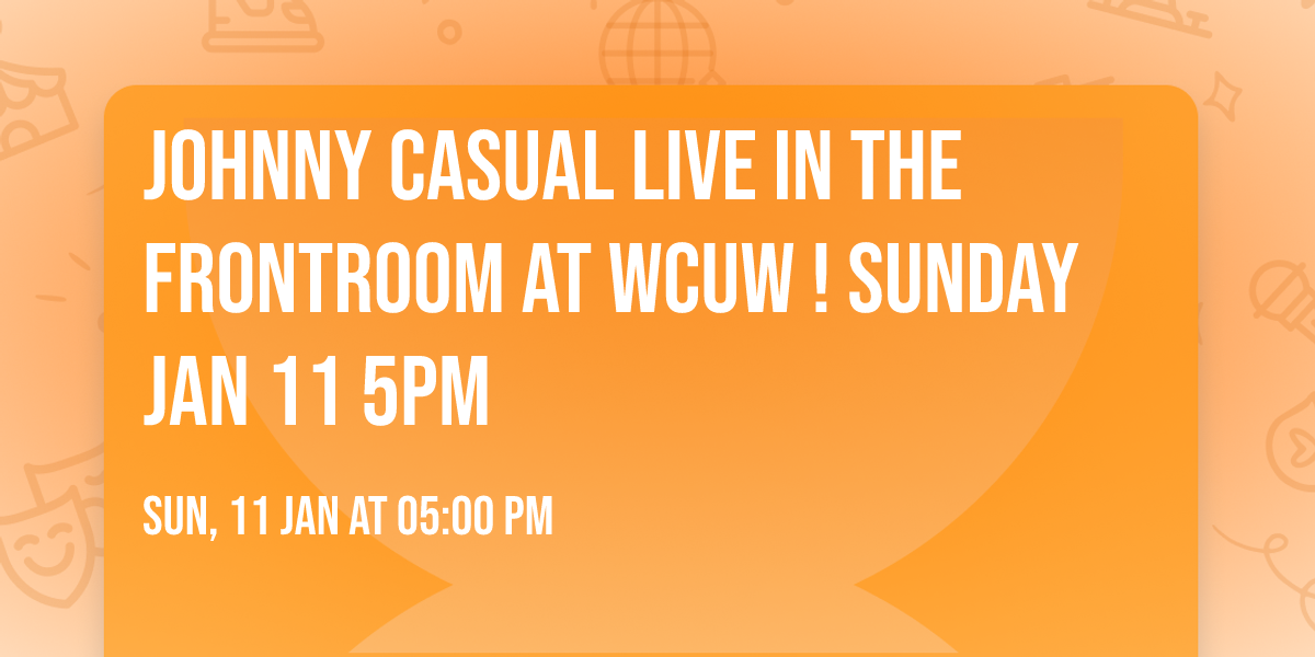 Johnny Casual live in the FrontRoom at WCUW ! Sunday Jan 11 5pm