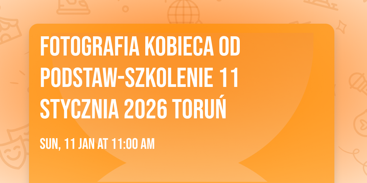 FOTOGRAFIA KOBIECA OD PODSTAW-szkolenie 11 stycznia 2026 Toru\u0144