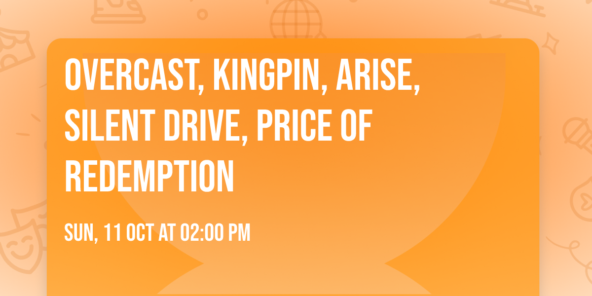 OVERCAST, KINGPIN, ARISE, SILENT DRIVE, PRICE OF REDEMPTION