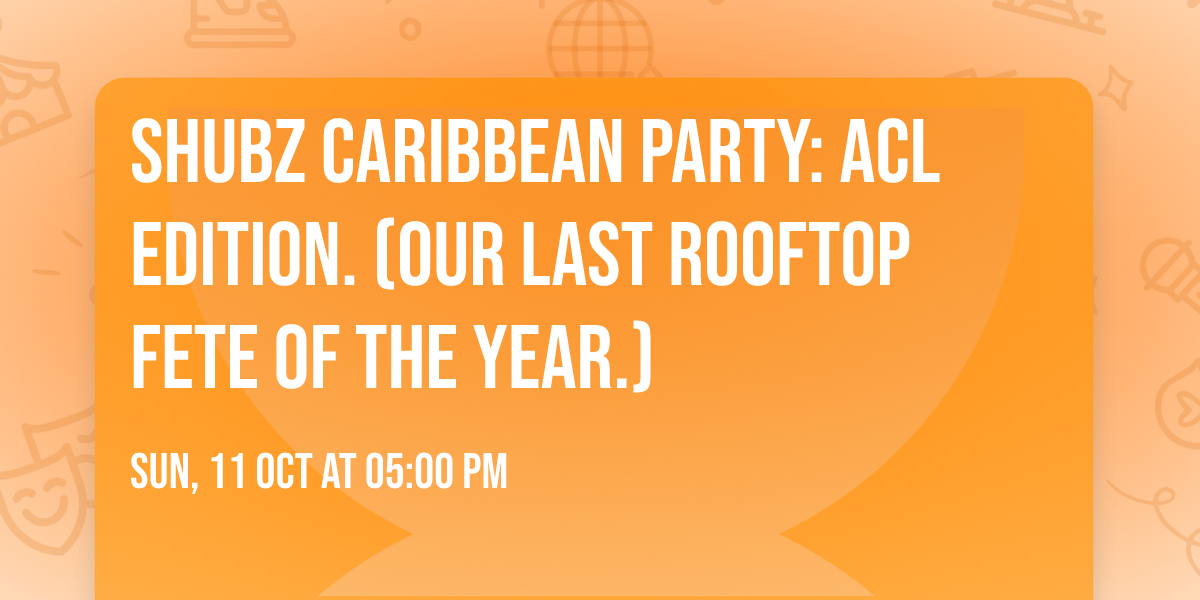 Shubz Caribbean Party: ACL EDITION. (Our last Rooftop Fete of the Year.)