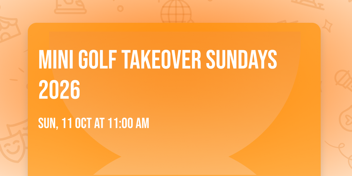 Mini Golf Takeover Sundays 2026
