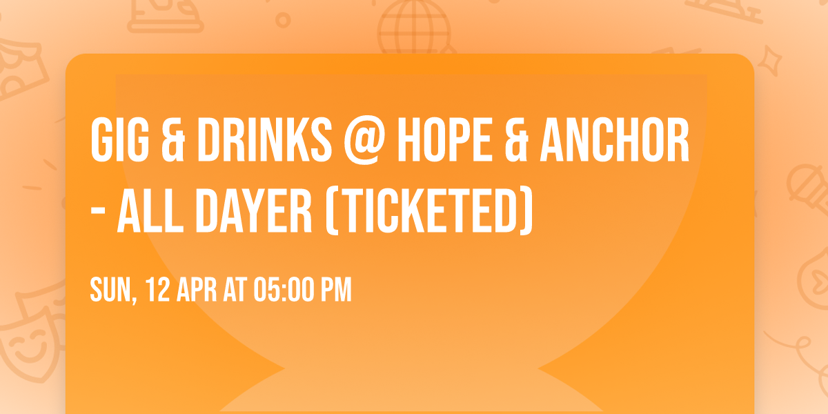 Gig & Drinks @ Hope & Anchor - All Dayer (Ticketed)