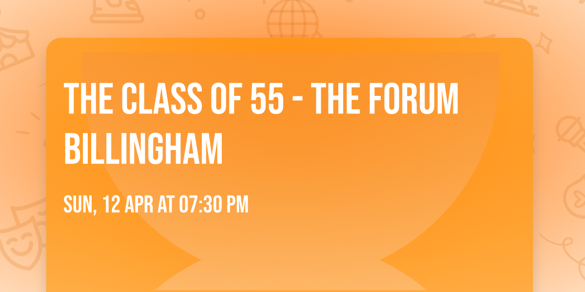 The Class of 55 - The Forum Billingham