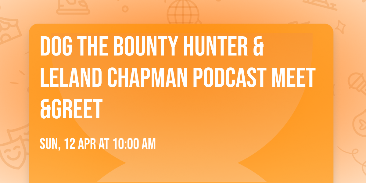 Dog the Bounty Hunter &Leland Chapman Podcast Meet &Greet