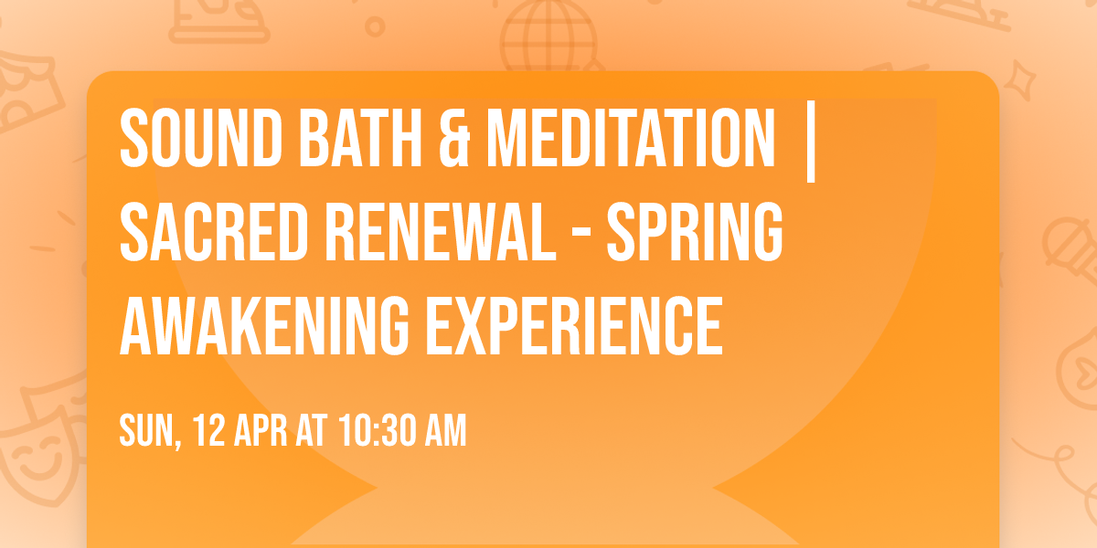 \ud83c\udf31 Sound Bath & Meditation | Sacred Renewal - Spring Awakening Experience