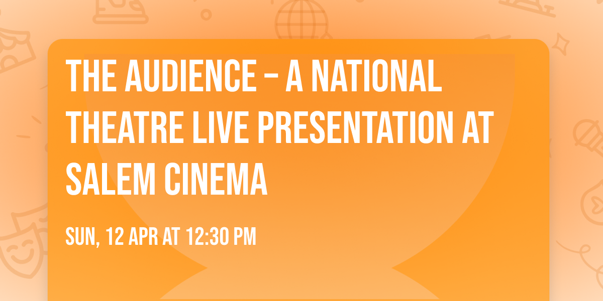 The Audience \u2013 a National Theatre Live presentation at Salem Cinema
