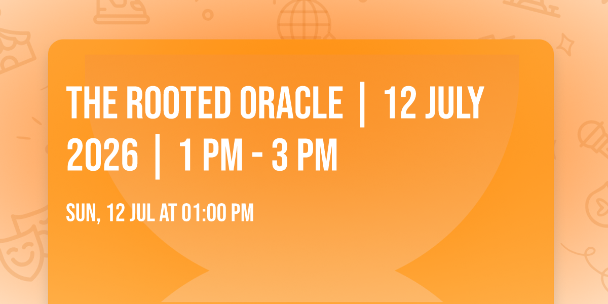 The Rooted Oracle | 12 July 2026 | 1 PM - 3 PM