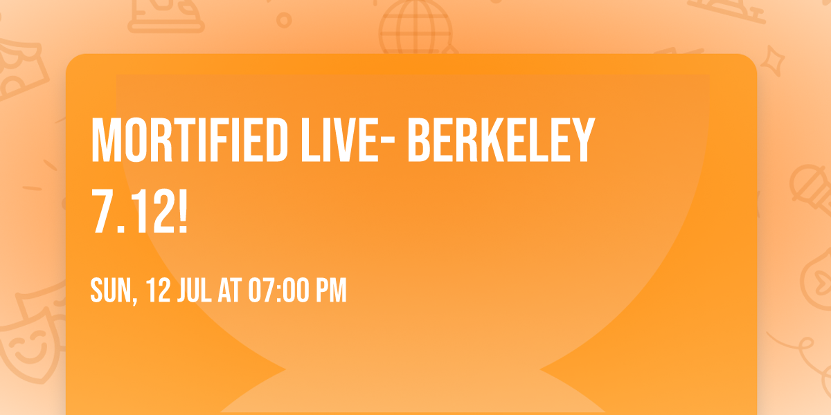 Mortified Live- Berkeley 7.12!