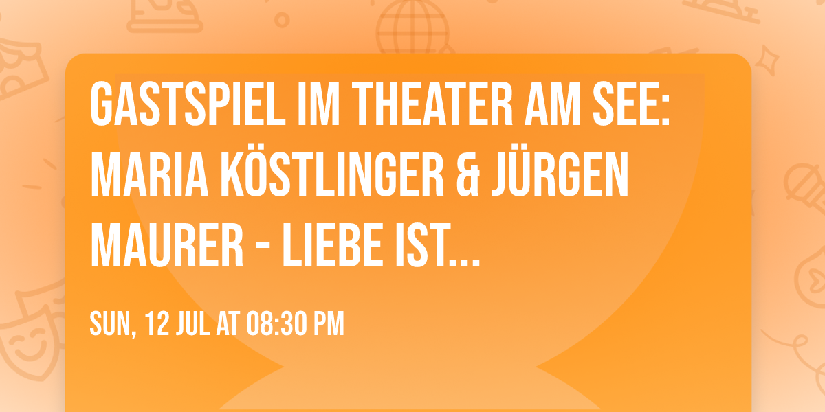 Gastspiel im THEATER AM SEE: Maria K\u00f6stlinger & J\u00fcrgen Maurer - LIEBE IST...