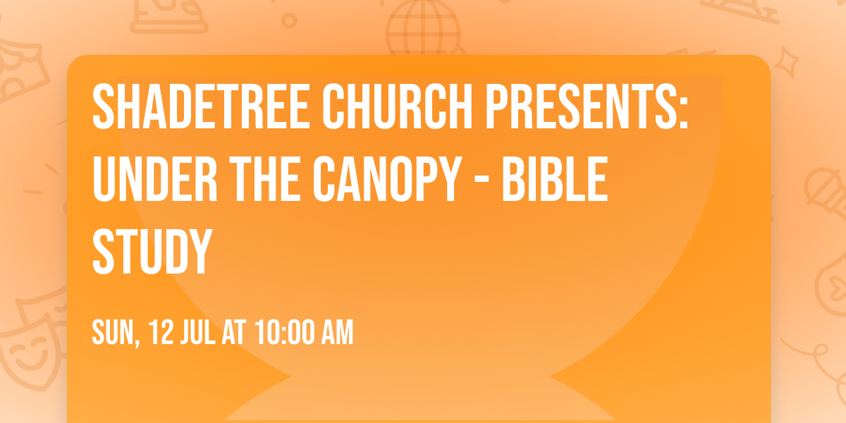 ShadeTree Church presents: Under The Canopy - Bible Study