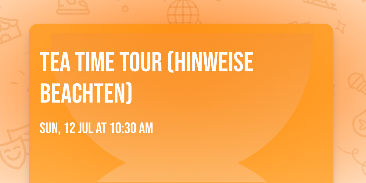 Tea Time Tour (Hinweise beachten)
