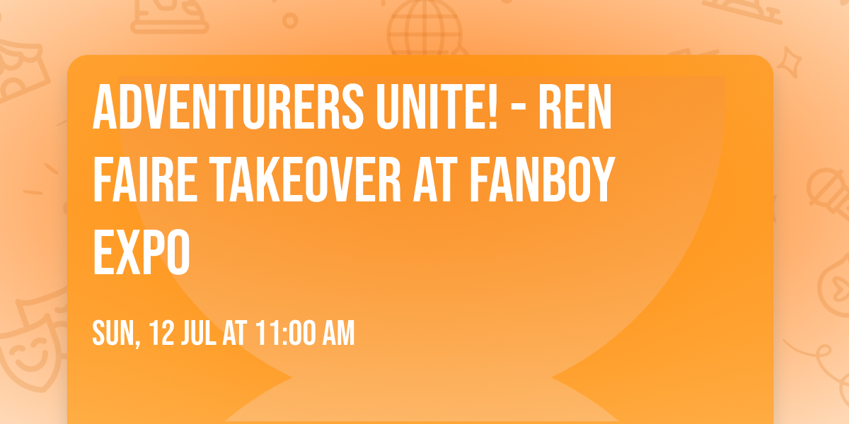 Adventurers Unite! - Ren Faire Takeover at Fanboy Expo
