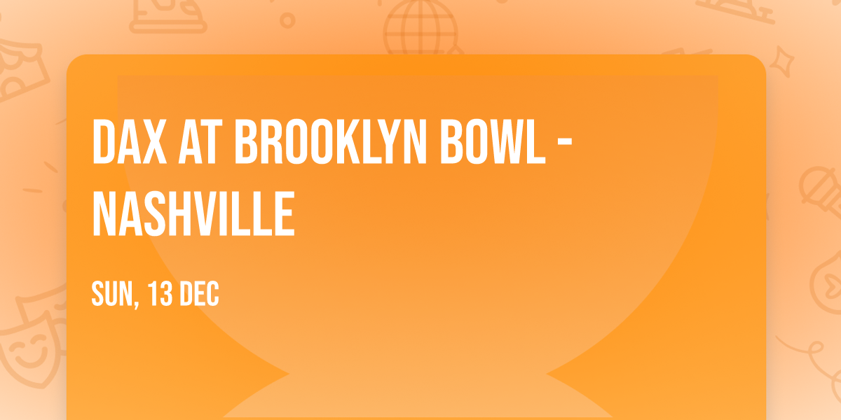 Dax at Brooklyn Bowl - Nashville