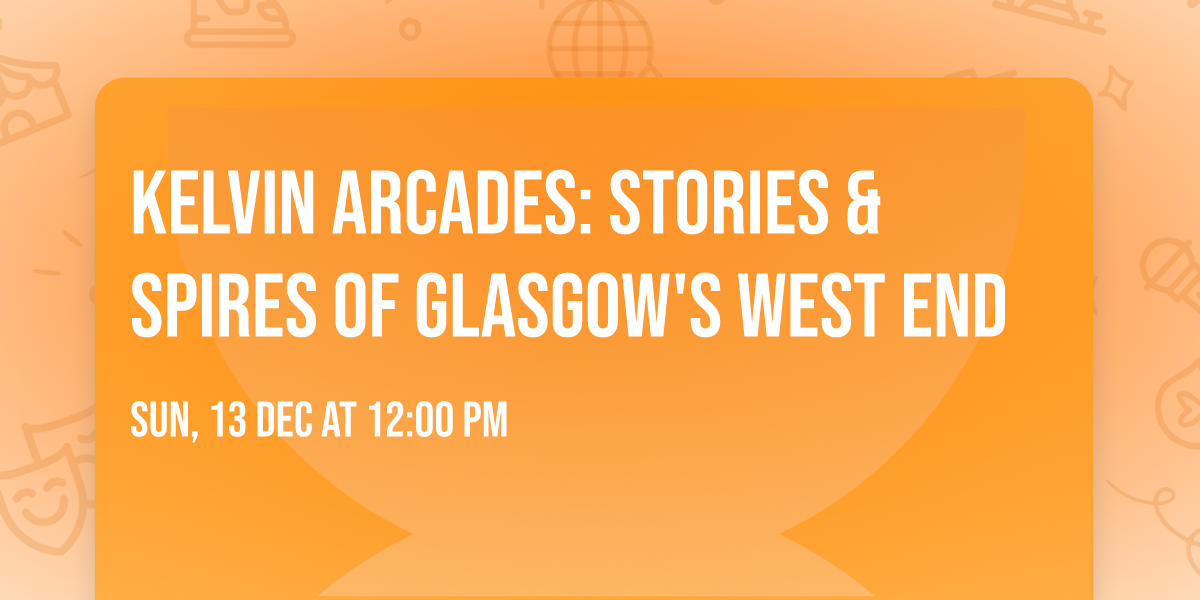 Kelvin Arcades: Stories & Spires of Glasgow's West End