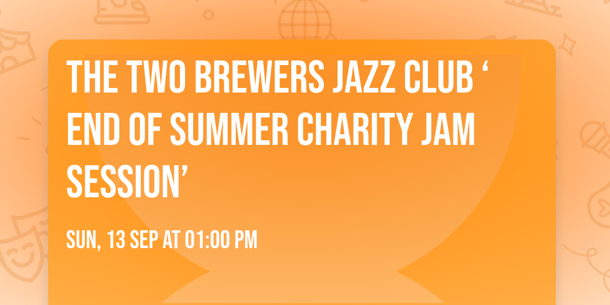 The Two Brewers Jazz Club \u2018End of Summer Charity Jam Session\u2019