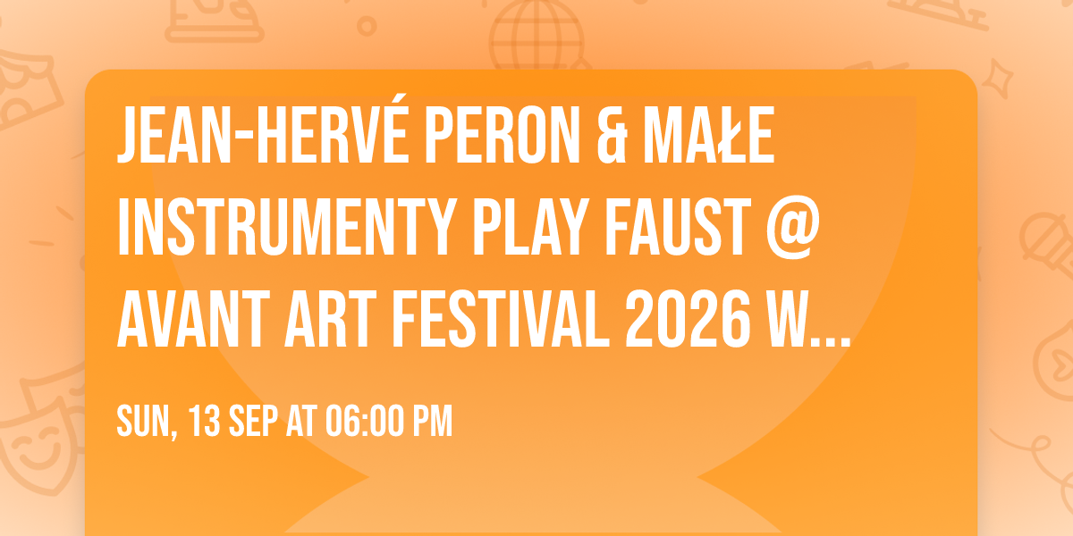 Jean-Herv\u00e9 Peron & MA\u0141E INSTRUMENTY play FAUST @ Avant Art Festival 2026 WROC\u0141AW