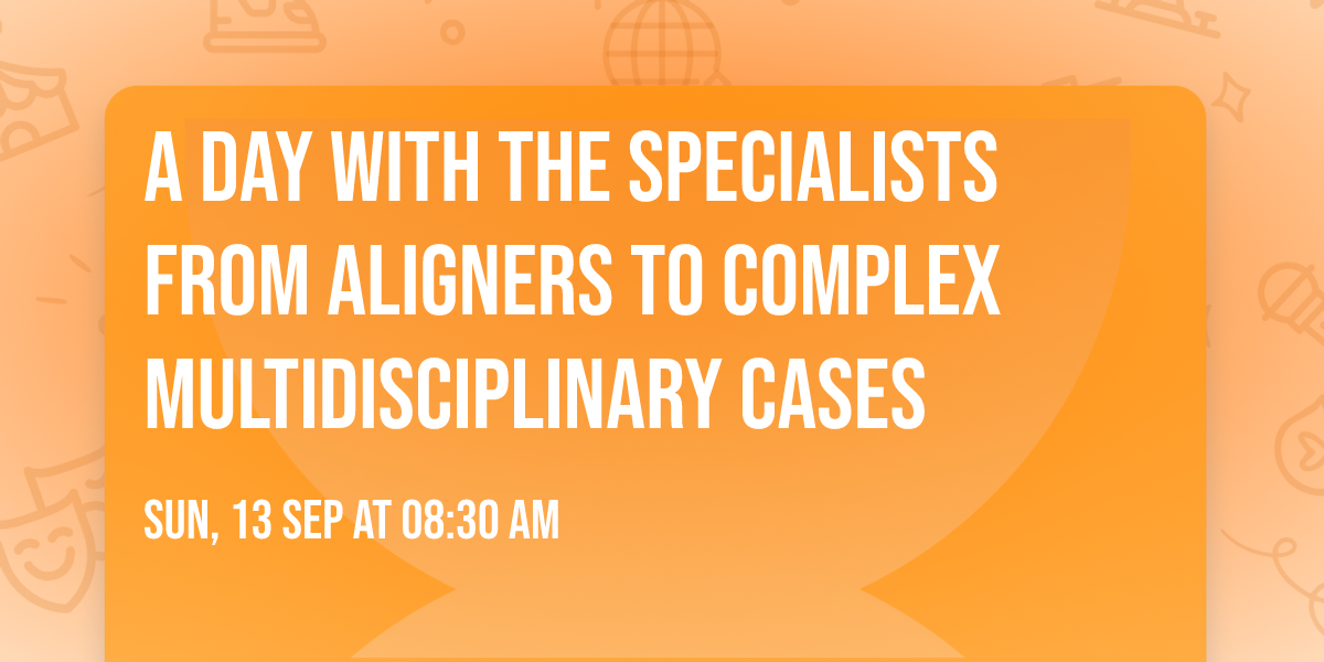 A Day with the Specialists From Aligners to Complex Multidisciplinary Cases