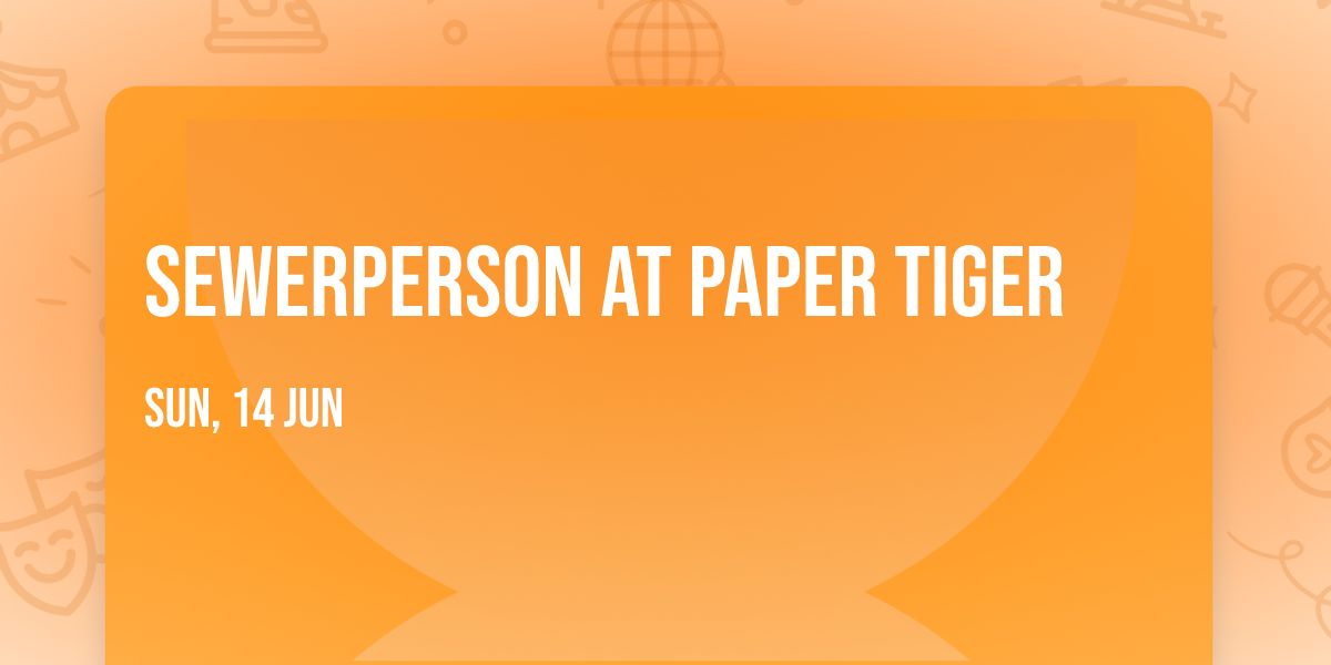Sewerperson at Paper Tiger