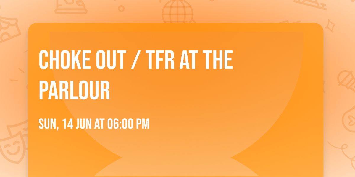 CHOKE OUT \/ TFR at The Parlour