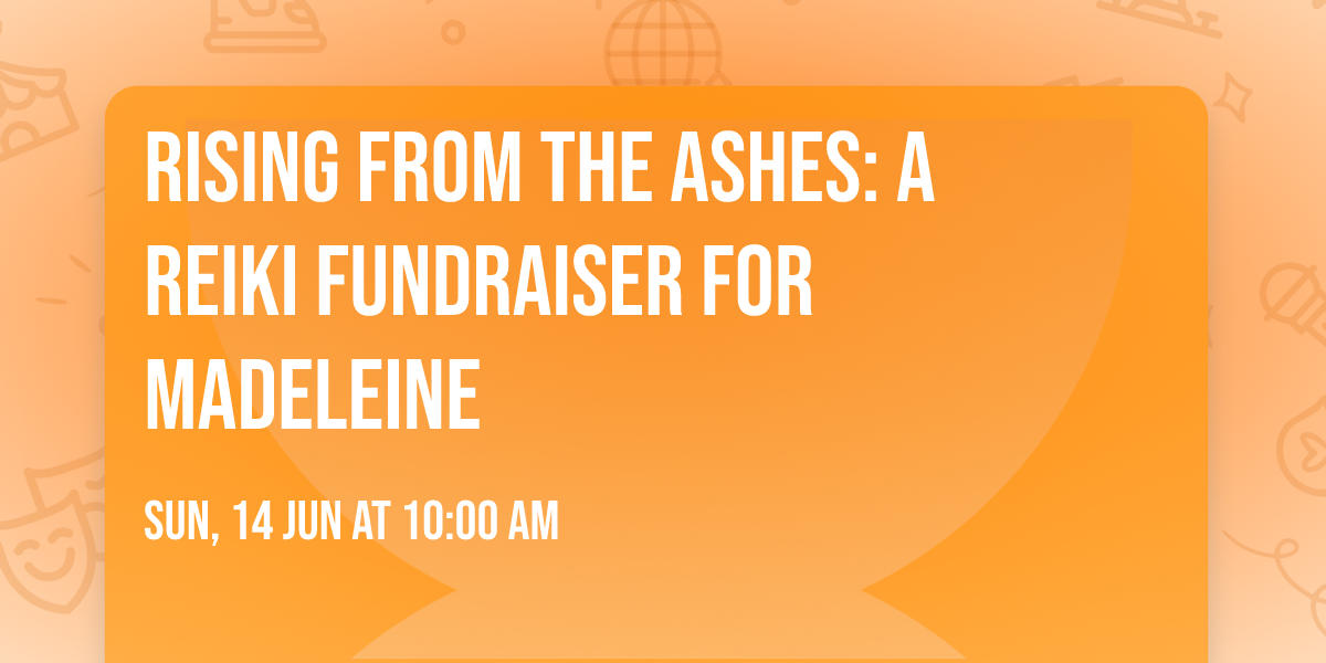 Rising From the Ashes: A Reiki Fundraiser for Madeleine