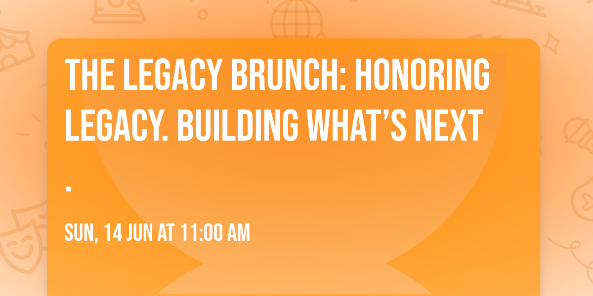 The Legacy Brunch: Honoring Legacy. Building What\u2019s Next.