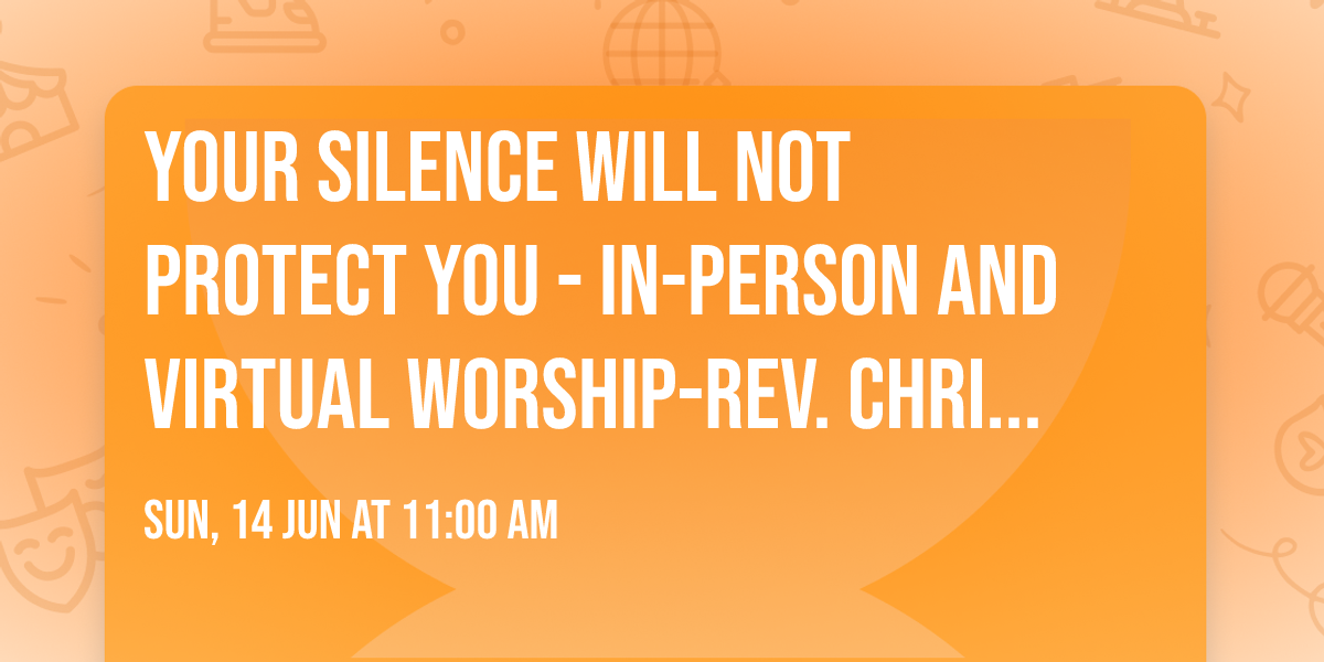Your Silence Will Not Protect You  - In-Person and Virtual Worship-Rev. Chris Buice
