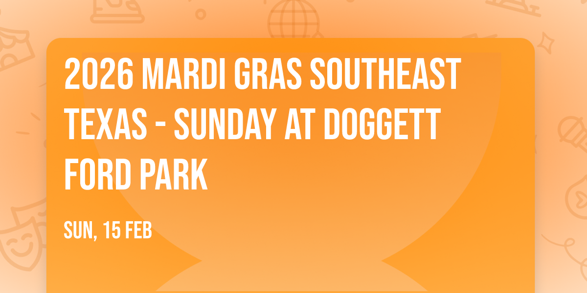 2026 Mardi Gras Southeast Texas - Sunday at Doggett Ford Park