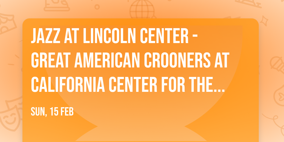 Jazz at Lincoln Center - Great American Crooners at California Center for the Arts - Center Theater