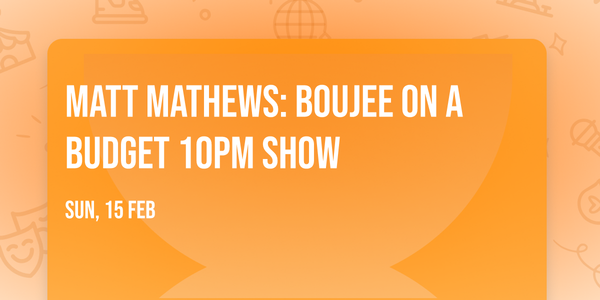 MATT MATHEWS: BOUJEE ON A BUDGET 10PM SHOW