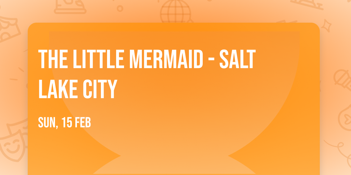 The Little Mermaid - Salt Lake City